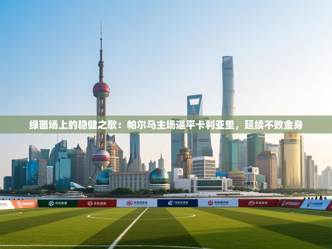 绿茵场上的稳健之歌：帕尔马主场逼平卡利亚里，延续不败金身  第2张